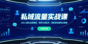 私域流量实战课，200人团队运营模型，矩阵引流技术，高客单私聊转化策略-黑斯坦丁项目网
