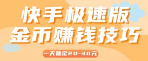 一天稳定收入20-30元，这4个方法，让你快速掌握快手极速版金币赚钱技巧(附详细教程)-黑斯坦丁项目网