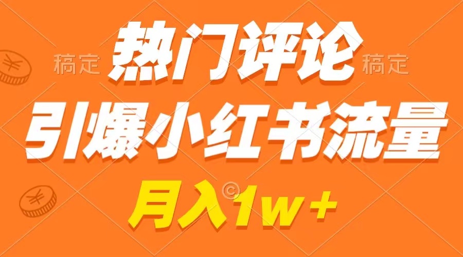 （8740期）热门评论引爆小红书流量，作品制作简单，广告接到手软，月入过万不是梦-黑斯坦丁项目网