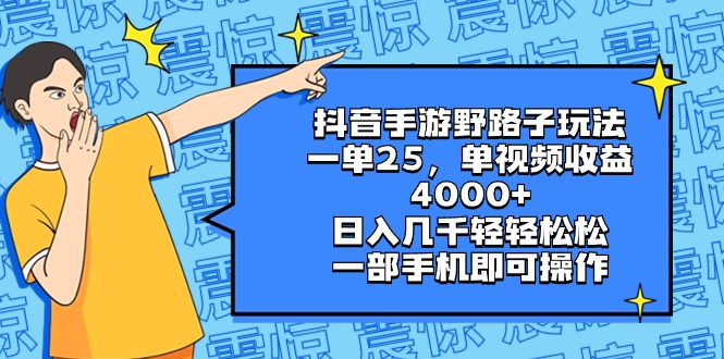 （8782期）抖音手游野路子玩法，一单25，单视频收益4000+，日入几千轻轻松松，一部…-黑斯坦丁项目网