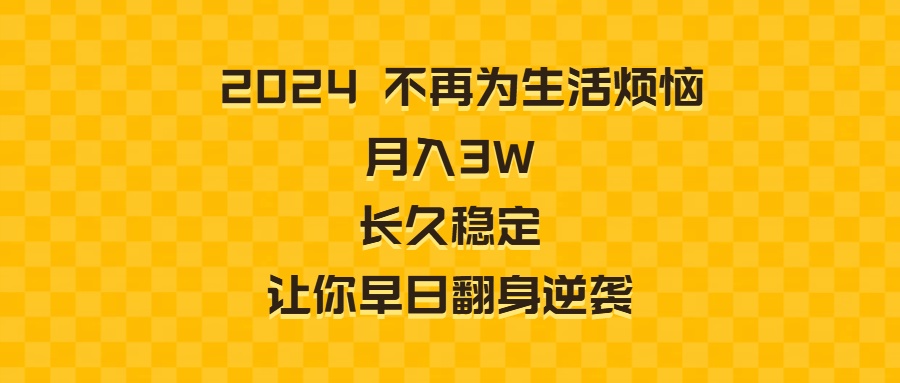 （8757期）2024不再为生活烦恼 月入3W 长久稳定 让你早日翻身逆袭-黑斯坦丁项目网