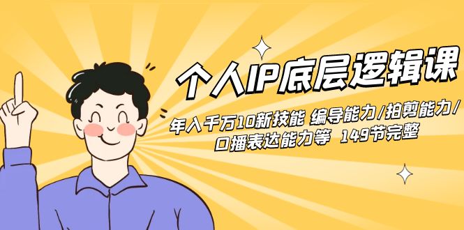 （8805期）个人IP底层逻辑课：年入千万10新技能 编导能力/拍剪能力/口播表达能力等…-黑斯坦丁项目网