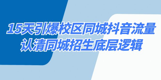 （8813期）15天引爆校区 同城抖音流量，认清同城招生底层逻辑-黑斯坦丁项目网