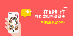 （8791期）2月新风口项目，有手就能做，在线制作到你发财手机壁纸，单日轻松收益5000+-黑斯坦丁项目网