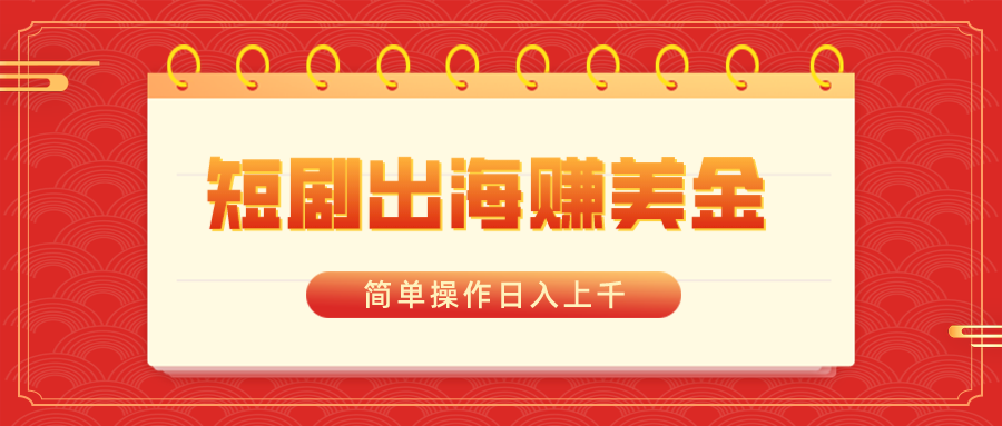 （8794期）短剧出海赚美金，简单操作日入上千-黑斯坦丁项目网