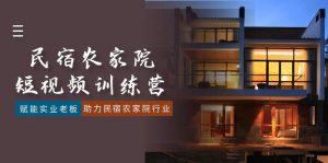 （8836期）民宿农家院-短视频特训营，赋能实业老板，助力民宿农家院行业（41节课）-黑斯坦丁项目网