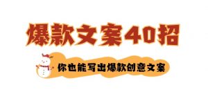 (8835期)如何写爆款文案-40招,你也能写出爆款创意文案-黑斯坦丁项目网