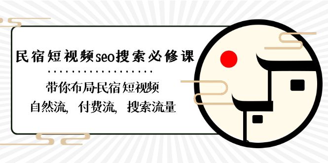 （8839期）民宿-短视频seo搜索必修课：带你布局-民宿 短视频自然流，付费流，搜索流量-黑斯坦丁项目网