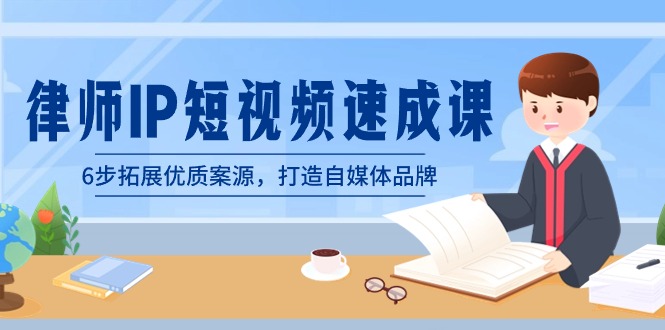 （8891期）律师-IP短视频速成课，6步拓展优质案源，打造自媒体品牌（无水印）-黑斯坦丁项目网