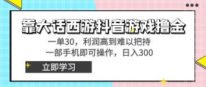 （8896期）靠大话西游抖音游戏撸金，一单30，利润高到难以把持，一部手机即可操作…-黑斯坦丁项目网