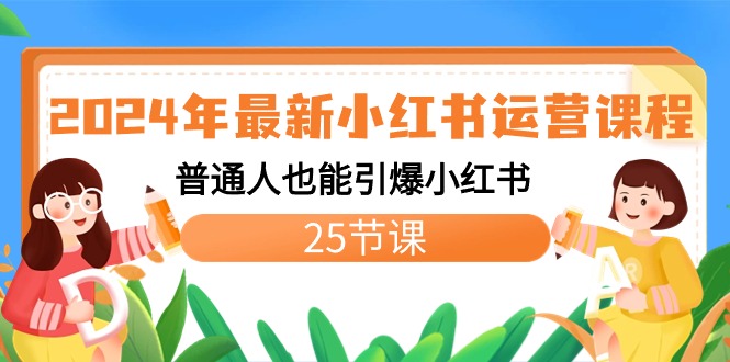 （8933期）2024年最新小红书运营课程：普通人也能引爆小红书（25节课）-黑斯坦丁项目网