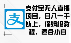（8969期）支付宝无人直播项目，日入一千以上，保姆级教程，适合小白-黑斯坦丁项目网