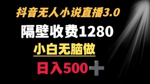 （8972期）抖音小说无人3.0玩法 隔壁收费1280  轻松日入500+-黑斯坦丁项目网