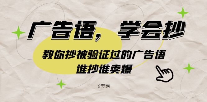 （9014期）广告语，学会抄！教你抄被验证过的广告语，谁抄谁卖爆（9节课）-黑斯坦丁项目网