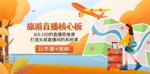 （9003期）旅游-直播核心板，从0-100的直播思维课，打造头部直播间的系统课-黑斯坦丁项目网