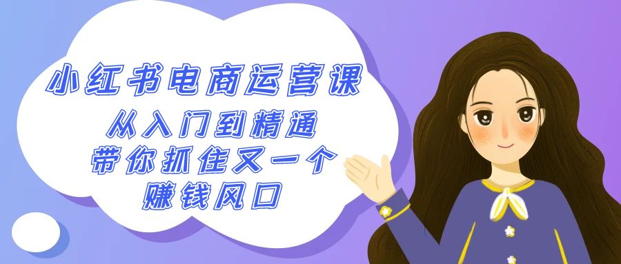 （9053期）2024小红书-电商运营课，从入门到精通，带你抓住又一个赚钱风口（50节课）-黑斯坦丁项目网