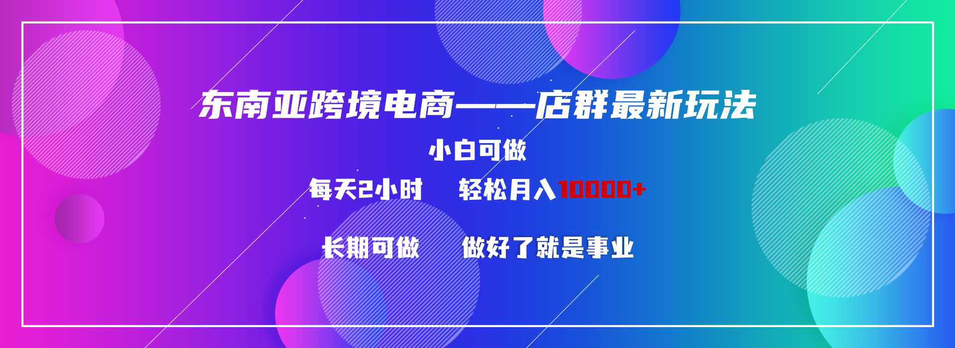 （9060期）东南亚跨境电商店群新玩法2—小白每天两小时 轻松10000+-黑斯坦丁项目网