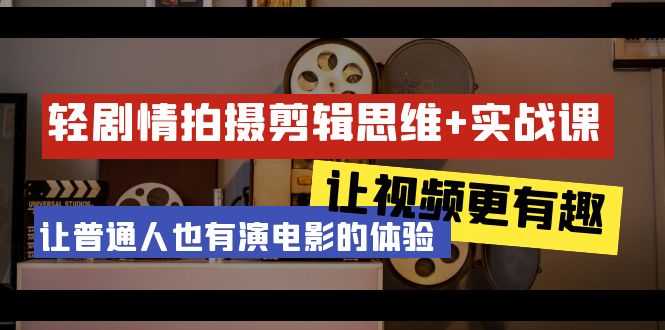 （9128期）轻剧情+拍摄剪辑思维实战课 让视频更有趣 让普通人也有演电影的体验-23节课-黑斯坦丁项目网