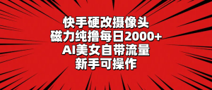 (9188期)快手硬改摄像头,磁力纯撸每日2000+,AI美女自带流量,新手可操作-黑斯坦丁项目网