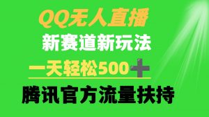 （9261期）QQ无人直播 新赛道新玩法 一天轻松500+ 腾讯官方流量扶持-黑斯坦丁项目网