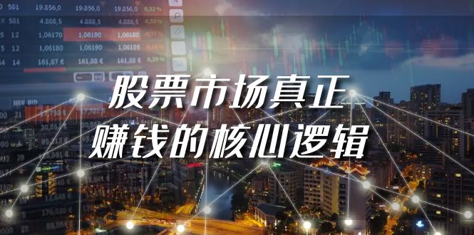 （9270期）某公众号付费文章《股票市场真正赚钱的核心逻辑》-黑斯坦丁项目网