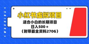 （9338期）小红书虚拟项目，适合小白的长期项目，日入500＋（附带最全资料270G）-黑斯坦丁项目网