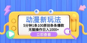 （9376期）动漫新玩法，5分钟1条100原创条条爆款，无脑操作日入1000+-黑斯坦丁项目网