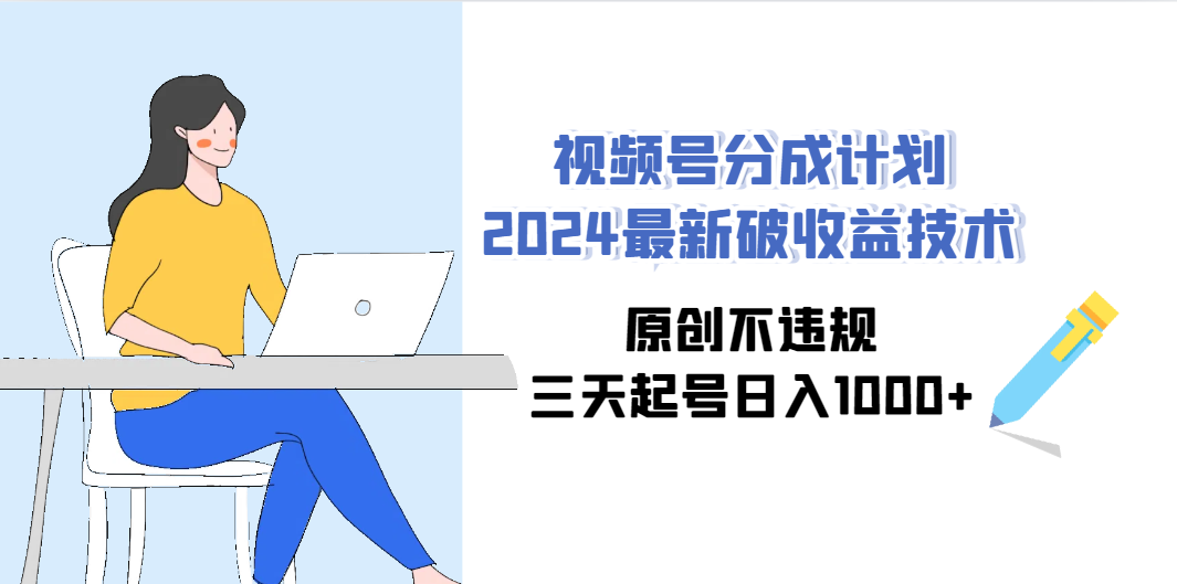 （9289期）视频号分成计划2024最新破收益技术，原创不违规，三天起号日入1000+-黑斯坦丁项目网