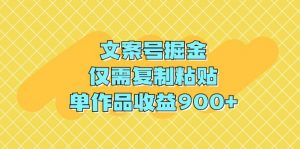 （9397期）文案号掘金，仅需复制粘贴，单作品收益900+-黑斯坦丁项目网
