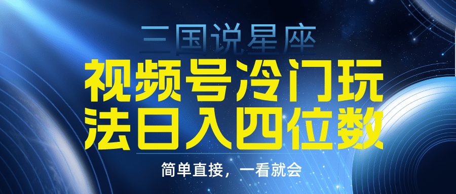 （9383期）视频号掘金冷门玩法，三国星座赛道，日入四位数（教程+素材）-黑斯坦丁项目网