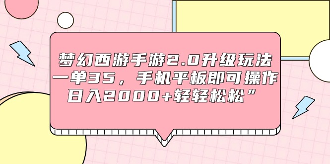 （9303期）梦幻西游手游2.0升级玩法，一单35，手机平板即可操作，日入2000+轻轻松松”-黑斯坦丁项目网