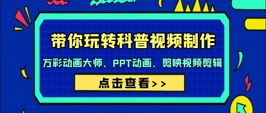 （9405期）带你玩转科普视频 制作：万彩动画大师、PPT动画、剪映视频剪辑（44节课）-黑斯坦丁项目网