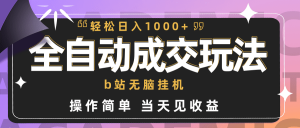 （9453期）全自动成交  b站无脑挂机 小白闭眼操作 轻松日入1000+ 操作简单 当天见收益-黑斯坦丁项目网