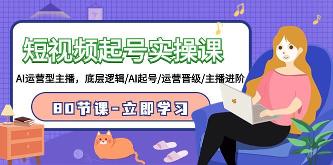 （9470期）短视频起号实操课，AI运营型主播，底层逻辑/AI起号/运营晋级/主播进阶/80节-黑斯坦丁项目网