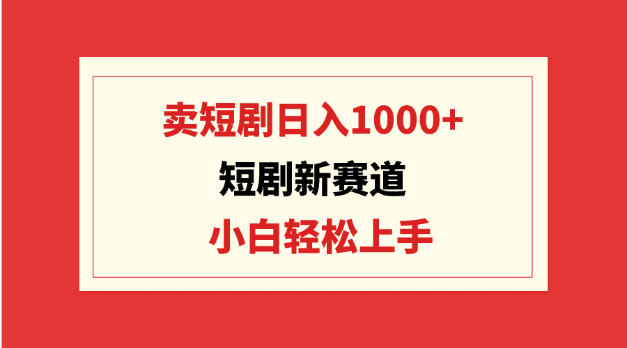 （9467期）短剧新赛道：卖短剧日入1000+，小白轻松上手，可批量-黑斯坦丁项目网