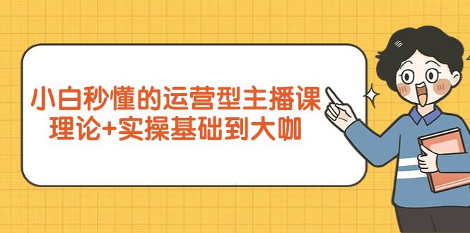 （9473期）小白秒懂的运营型主播课，理论+实操基础到大咖（7节视频课）-黑斯坦丁项目网