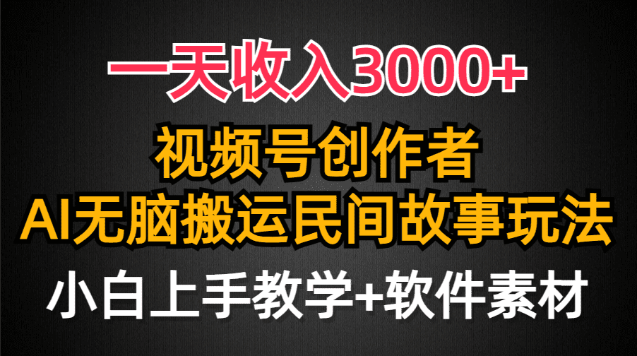 （9510期）一天收入3000+，视频号创作者分成，民间故事AI创作，条条爆流量，小白也…-黑斯坦丁项目网