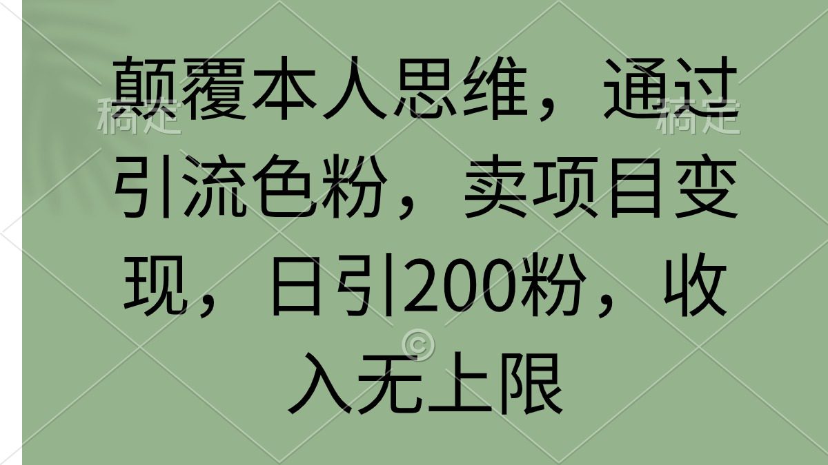 （9523期）颠覆本人思维，通过引流色粉，卖项目变现，日引200粉，收入无上限-黑斯坦丁项目网