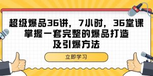 (9525期)超级爆品-36讲,7小时,36堂课,掌握一套完整的爆品打造及引爆方法-黑斯坦丁项目网