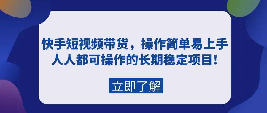 （9563期）快手短视频带货，操作简单易上手，人人都可操作的长期稳定项目!-黑斯坦丁项目网
