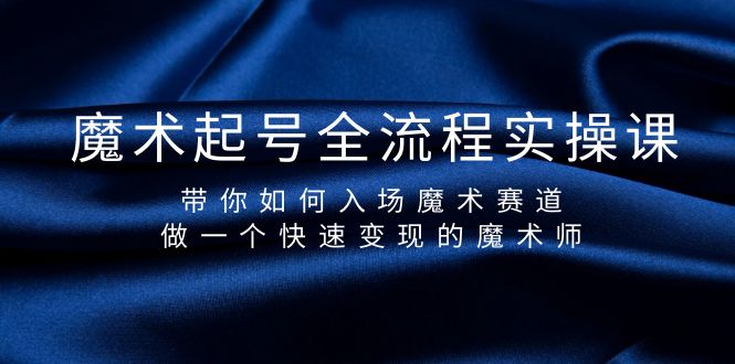 （9564期）魔术起号全流程实操课，带你如何入场魔术赛道，做一个快速变现的魔术师-黑斯坦丁项目网