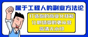 (9573期)属于工程人-副业方法论,打造你的商业化技能,让职场变的更从容-高清无水印-黑斯坦丁项目网