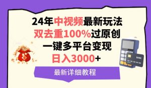 (9598期)中视频24年最新玩法,双去重100%过原创,日入3000+一键多平台变现-黑斯坦丁项目网