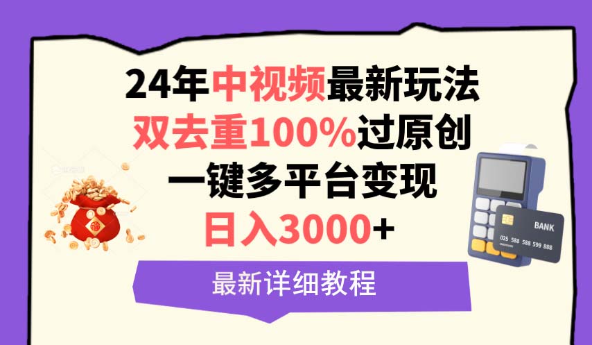 （9598期）中视频24年最新玩法，双去重100%过原创，日入3000+一键多平台变现-黑斯坦丁项目网