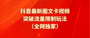 （9650期）抖音最新图文卡视频 突破流量限制玩法-黑斯坦丁项目网