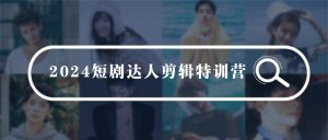 （9688期）2024短剧达人剪辑特训营，适合宝爸宝妈的0基础剪辑训练营（51节课）-黑斯坦丁项目网
