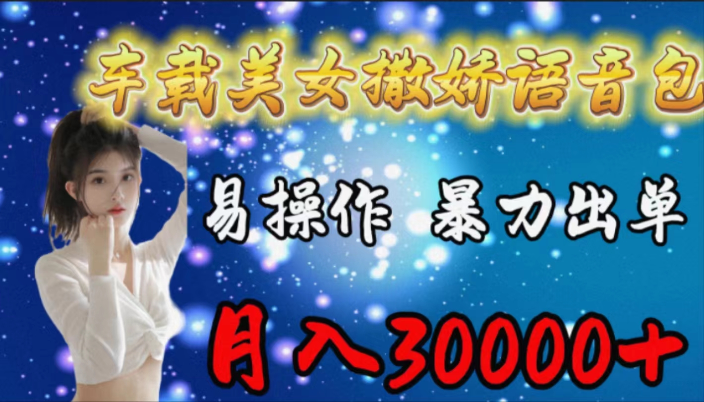 （9710期）车载女生撒娇语音包，易操作，暴力出单，月入30000+-黑斯坦丁项目网