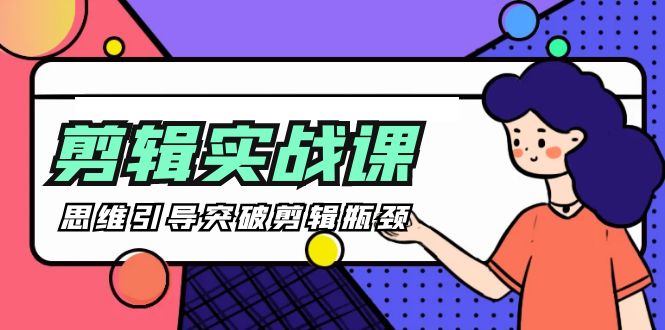 （9753期）-剪辑实操课 思维引导突破剪辑瓶颈（29节视频课）-黑斯坦丁项目网