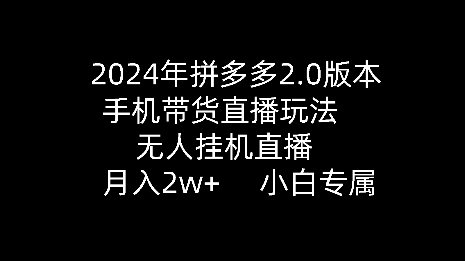 （9768期）2024年拼多多2.0版本，手机带货直播玩法，无人挂机直播， 月入2w+， 小…-黑斯坦丁项目网