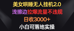 (9906期)美女哄睡无人挂机2.0,浅擦边拉爆流量不违规,日收3000+,小白可落地实操-黑斯坦丁项目网